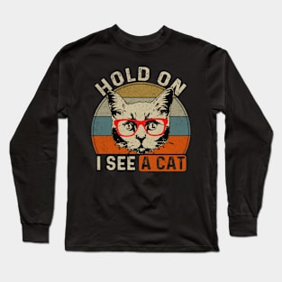 Hold On I See A Cat Funny Cat Lovers Sarcastic Saying Kitten Long Sleeve T-Shirt